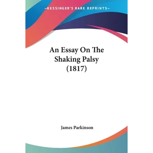 An Essay On The Shaking Palsy (1817) - Paperback