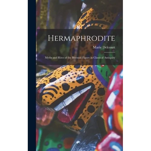 Hermaphrodite; Myths and Rites of the Bisexual Figure in Classical Antiquity