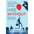 Hire Without Ego: The Talent Lifecycle Approach to Improving Your Hiring and Career Decisions - Paperback