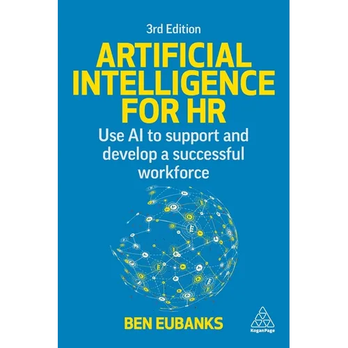 Artificial Intelligence for HR: Use AI to Support and Develop a Successful Workforce