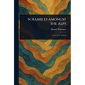 Scrambles Amongst the Alps - Paperback