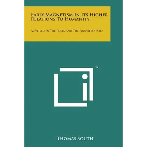 Early Magnetism in Its Higher Relations to Humanity: As Veiled in the Poets and the Prophets (1846) - Paperback