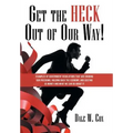 Get the Heck out of Our Way!: Examples of Government Regulations That Are Eroding Our Freedoms, Holding Back the Economy, and Costing Us Money and W - Hardcover