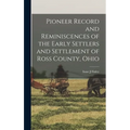 Pioneer Record and Reminiscences of the Early Settlers and Settlement of Ross County, Ohio - Hardcover