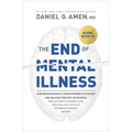The End of Mental Illness: How Neuroscience Is Transforming Psychiatry and Helping Prevent or Reverse Mood and Anxiety Disorders, Adhd, Addictions, Pt - Paperback