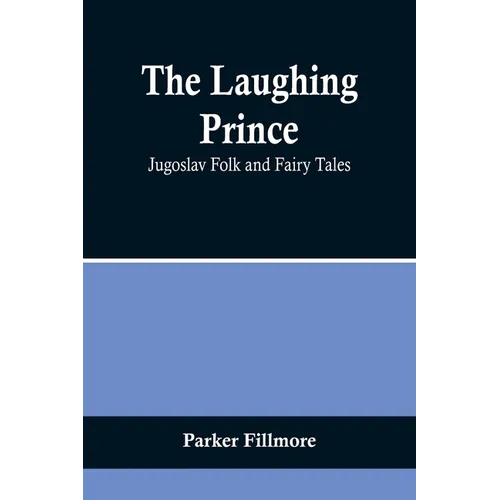 The Laughing Prince: Jugoslav Folk and Fairy Tales