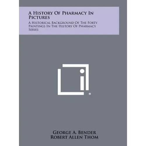 A History of Pharmacy in Pictures: A Historical Background of the Forty Paintings in the History of Pharmacy Series - Hardcover