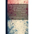 On the Functions of the Brain and of Each of Its Parts: On the Organ of the Moral Qualities and Intellectual Faculties, and the Plurality of the Cereb - Paperback