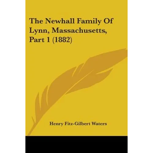 The Newhall Family Of Lynn, Massachusetts, Part 1 (1882) - Paperback