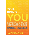 You Bring You: Leverage Your Strengths for Career Success - Paperback