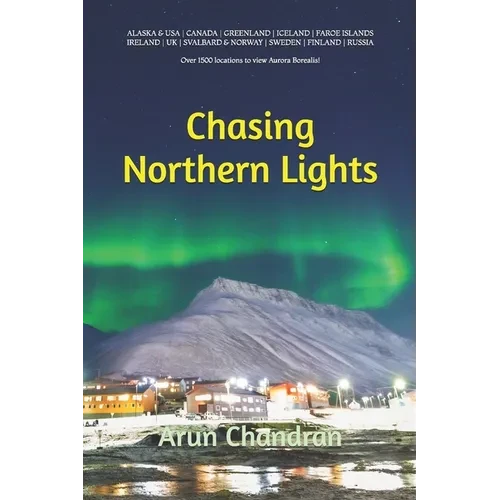 Chasing Northern Lights: Over 1500 locations to view the Aurora Borealis! - Paperback