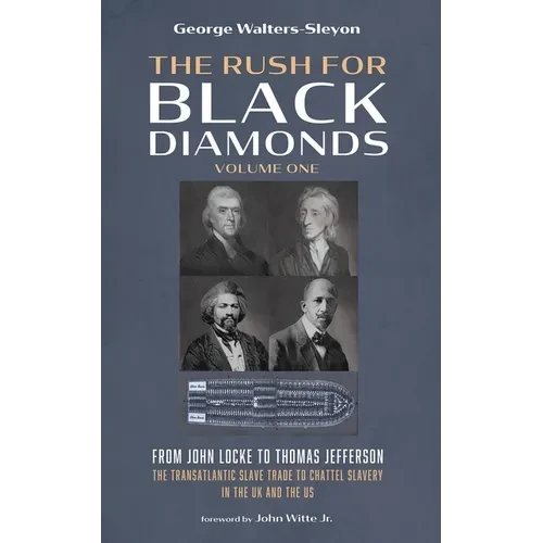 The Rush for Black Diamonds, Volume One: From John Locke to Thomas Jefferson--The Transatlantic Slave Trade to Chattel Slavery in the UK and the Us - Hardcover