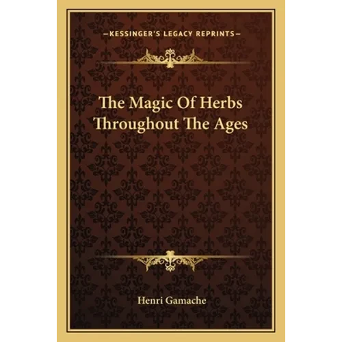 The Magic Of Herbs Throughout The Ages - Paperback