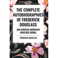 The Complete Autobiographies of Frederick Douglas (an African American Heritage Book) - Paperback