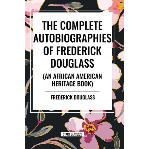 The Complete Autobiographies of Frederick Douglas (an African American Heritage Book) - Paperback
