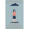 CBT For Depression: A Clinical Psychology Introduction To Cognitive Behavioural Therapy For Depression - Paperback