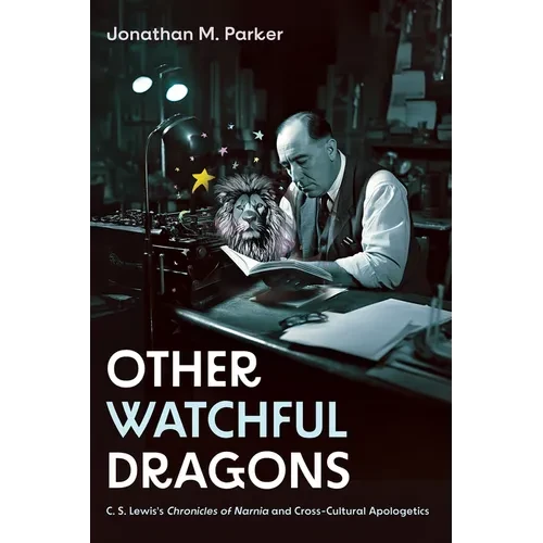 Other Watchful Dragons: C. S. Lewis's Chronicles of Narnia and Cross-Cultural Apologetics - Paperback