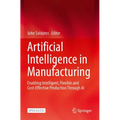 Artificial Intelligence in Manufacturing: Enabling Intelligent, Flexible and Cost-Effective Production Through AI - Paperback