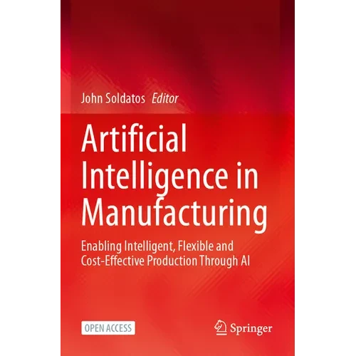 Artificial Intelligence in Manufacturing: Enabling Intelligent, Flexible and Cost-Effective Production Through AI - Paperback