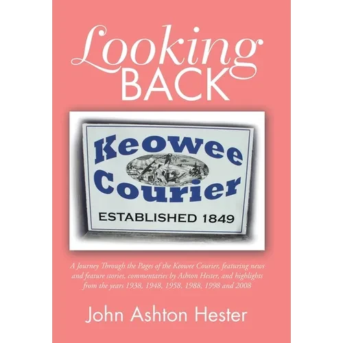 Looking Back: A Journey Through the Pages of the Keowee Courier, Featuring News and Feature Stories, Commentaries by Ashton Hester, - Hardcover