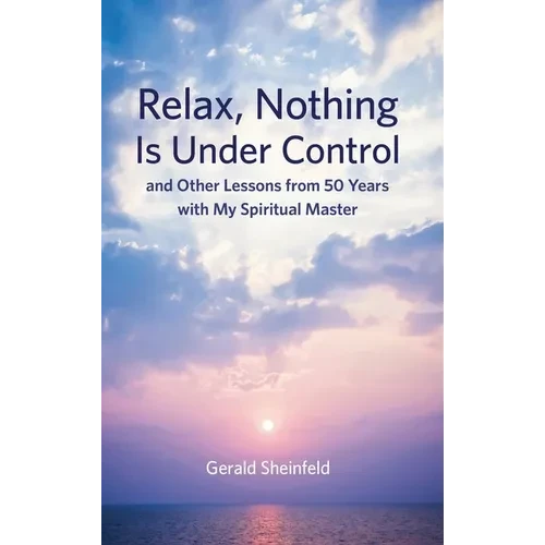 Relax, Nothing Is Under Control: and Other Lessons from 50 Years with My Spiritual Master - Hardcover