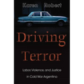 Driving Terror: Labor, Violence, and Justice in Cold War Argentina - Paperback