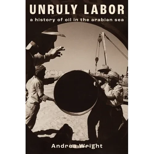 Unruly Labor: A History of Oil in the Arabian Sea - Paperback