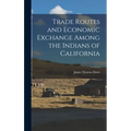 Trade Routes and Economic Exchange Among the Indians of California - Hardcover