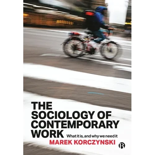 The Sociology of Contemporary Work: What It Is, and Why We Need It - Hardcover