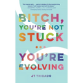 Bitch, You're Not Stuck...You're Evolving - Hardcover