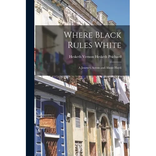 Where Black Rules White: A Journey Across and About Hayti - Paperback