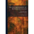 The Autobiography of Benvenuto Cellini: One Volume Edition - Paperback