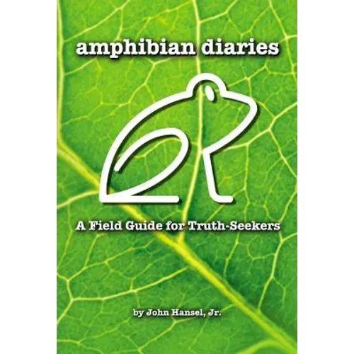 Amphibian Diaries: A Field Guide for Truth-Seekers - Hardcover