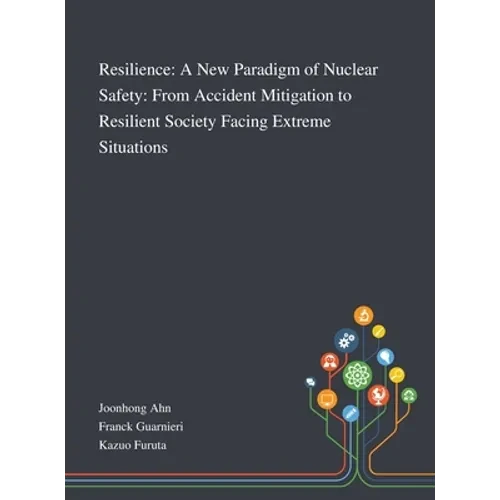 Resilience: A New Paradigm of Nuclear Safety: From Accident Mitigation to Resilient Society Facing Extreme Situations - Hardcover