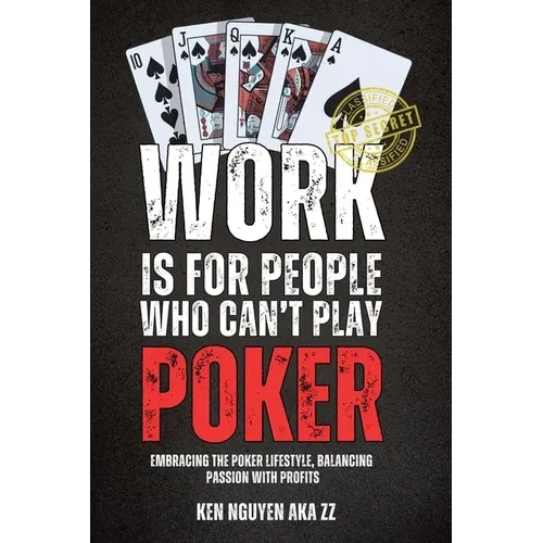 Work Is for People Who Can't Play Poker: Embracing the Poker Lifestyle, Balancing Passion with Profits - Paperback