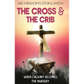 The Cross and the Crib: When Calvary Becomes The Nursery - Paperback