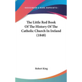 The Little Red Book Of The History Of The Catholic Church In Ireland (1848) - Hardcover