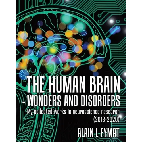 The Human Brain - Wonders and Disorders: My Collected Works in Neuroscience Research (2018-2020) - Paperback