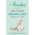 The Beauties of My So-Called Asian Life: Vulnerability, Equity, Spirituality - Paperback