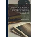 Narrative of the Life of James Allen, Alias George Walton, Alias Jonas Pierce, Alias James H. York, Alias Burley Grove, the Highwayman: Being his Deat - Paperback