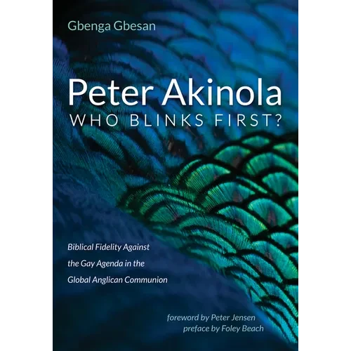 Peter Akinola: Who Blinks First?: Biblical Fidelity Against the Gay Agenda in the Global Anglican Communion - Hardcover