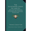 The Illustrated Litany Of Loretto: Each Title Elucidated In A Meditation, And Illuminated By An Emblematical Scriptural Picture (1878) - Paperback