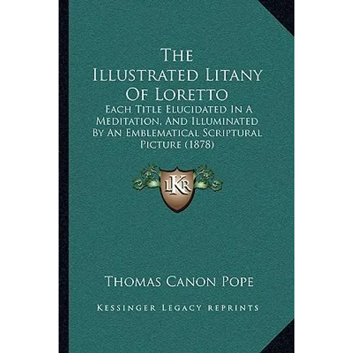 The Illustrated Litany Of Loretto: Each Title Elucidated In A Meditation, And Illuminated By An Emblematical Scriptural Picture (1878) - Paperback