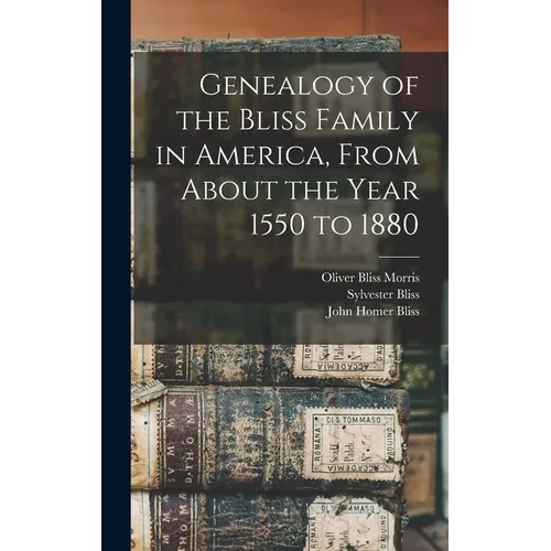 Genealogy of the Bliss Family in America, From About the Year 1550 to 1880 - Hardcover