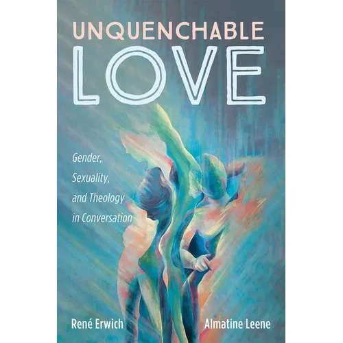 Unquenchable Love: Gender, Sexuality, and Theology in Conversation - Paperback