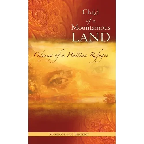 Child of A Mountainous Land: Odyssey of a Haitian Refugee - Hardcover