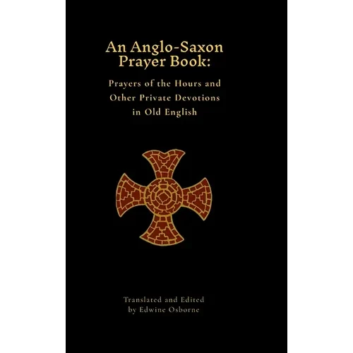 An Anglo-Saxon Prayer Book: Prayers of the Hours and Other Private Devotions in Old English - Hardcover