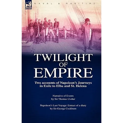 Twilight of Empire: Two Accounts of Napoleon's Journeys in Exile to Elba and St. Helena - Hardcover