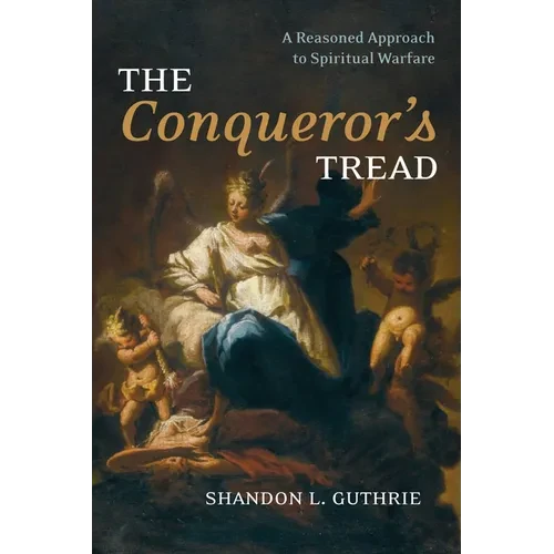 The Conqueror's Tread: A Reasoned Approach to Spiritual Warfare - Hardcover