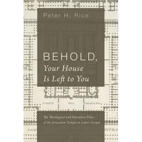 Behold, Your House Is Left to You: The Theological and Narrative Place of the Jerusalem Temple in Luke's Gospel - Paperback